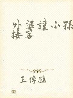 外婆让小孙女去接客