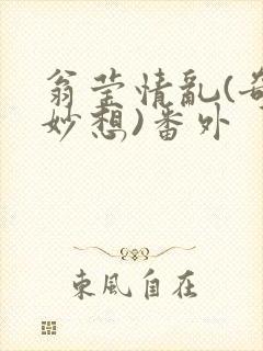 翁莹情乱(奇思妙想)番外