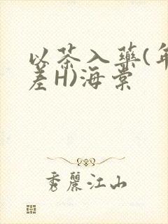 以茶入药(年龄差H)海棠