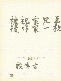 被祝家兄弟共享后作家一枚夹心饼