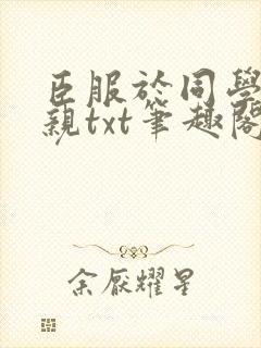 臣服于同学的母亲txt笔趣阁