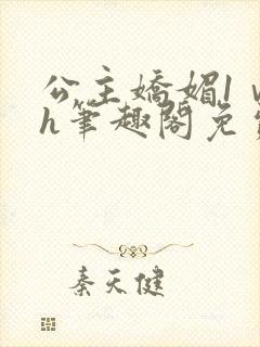 公主娇媚1ⅴ1h笔趣阁免费阅读