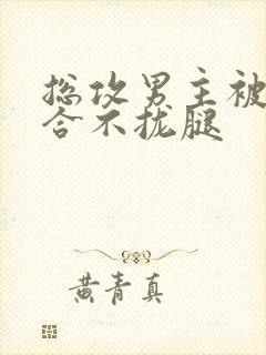 总攻男主被C得合不拢腿