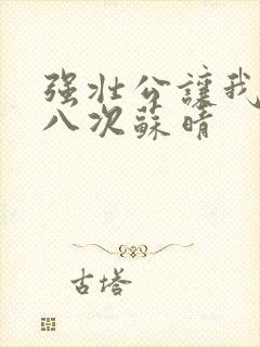 强壮公让我高潮八次苏晴