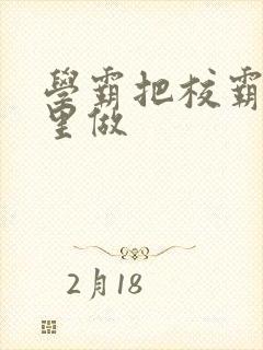 学霸把校霸往死里做