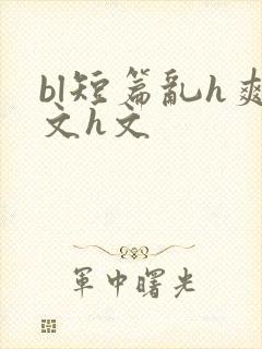 bl短篇乱h爽文h文