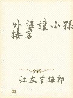 外婆让小孙女去接客