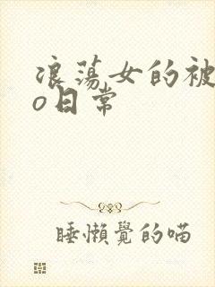 浪荡女的被cao日常