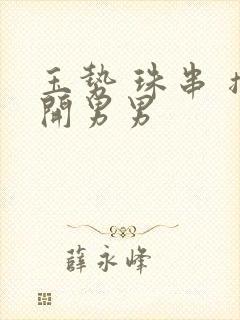 玉势 珠串 撑开男男