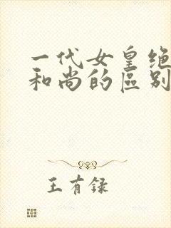 一代女皇绝版与和尚的区别