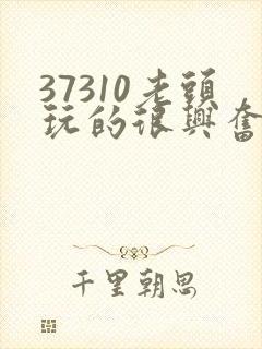 37310老头玩的很兴奋