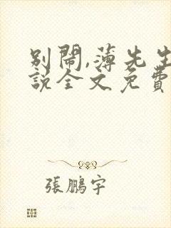 别闹,薄先生小说全文免费阅读