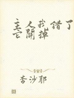 主人我错了请把它关掉