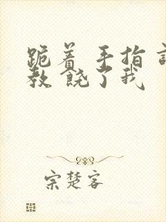 跪着 手指 调教 饶了我