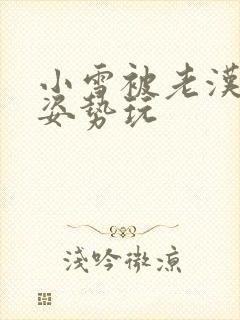 小雪被老汉各种姿势玩