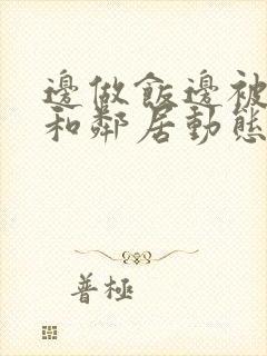 边做饭边被躁我和邻居动态图