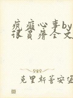 疯癫心事by夜很贫瘠全文免费阅读笔趣阁