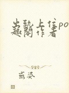 出轨上位po笔趣阁作者