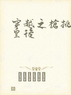 穿越之枪挑长孙皇后