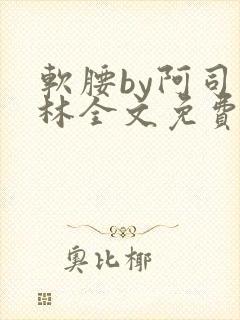 软腰by阿司匹林全文免费阅读