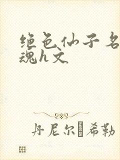 绝色仙子名器销魂h文