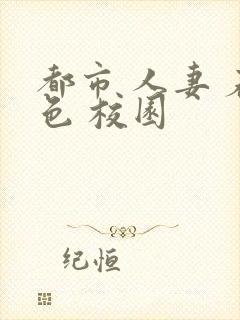 都市 人妻 春色 校园