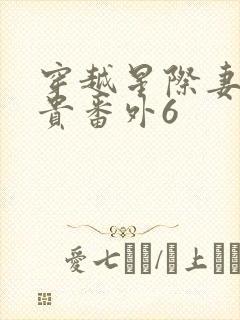 穿越星际妻荣夫贵番外6