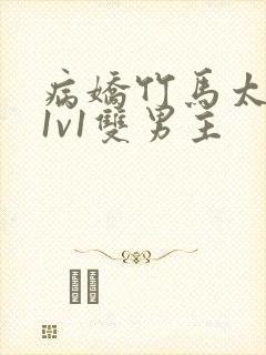 病娇竹马太难哄1v1双男主