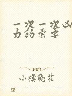 一次一次凶猛有力的索要