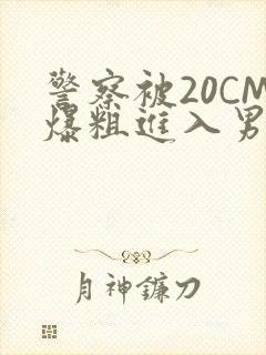 警察被20CM爆粗进入男男软件