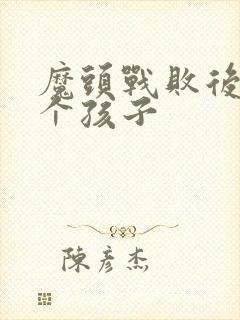 魔头战败后多了个孩子