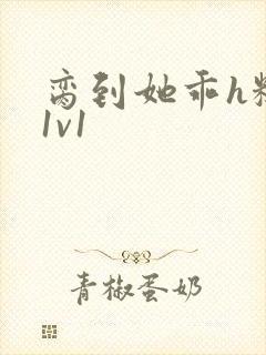 脔到她乖h糙汉1v1