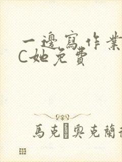 一边写作业一边C她免费