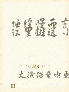 他缓慢而有力的往里挺送 小说