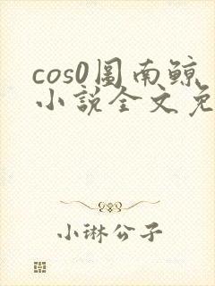 cos0图南鲸小说全文免费阅读笔趣阁