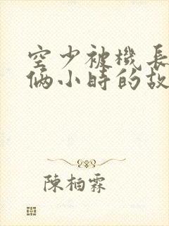 空少被机长狂躁俩小时的故事