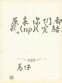 原来你们都想上我(np)(完结)