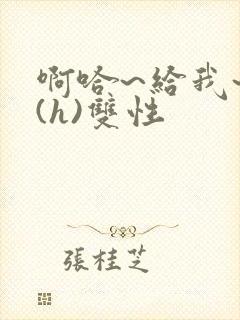 啊哈~给我~啊(h)双性