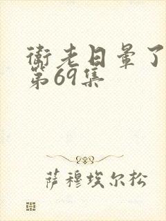 卫老日晕了淑蓉第69集