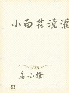 小白花浇灌日常