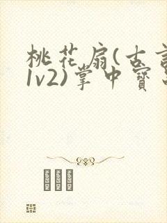 桃花扇(古言,1v2)掌中宝串串香