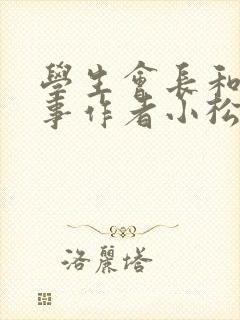 学生会长和小干事作者小松鼠