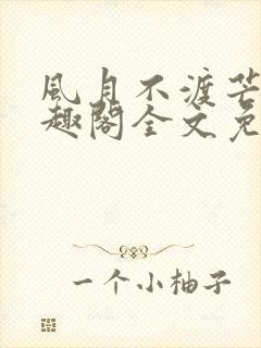 风月不渡芒厘笔趣阁全文免费阅读