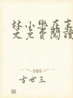 林小乐在末世全文免费阅读