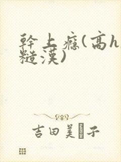 干上瘾(高h,糙汉)