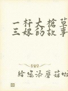 一杆大枪草一家三娘的故事