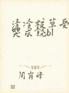 清冷校草受灌满哭求饶bl封面