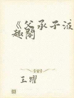 《父承子液》笔趣阁