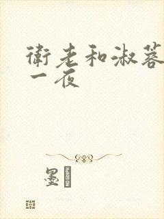 卫老和淑蓉销魂一夜