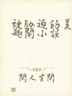 被胁迫的美人笔趣阁小说